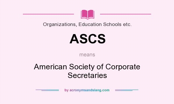 What does ASCS mean? It stands for American Society of Corporate Secretaries