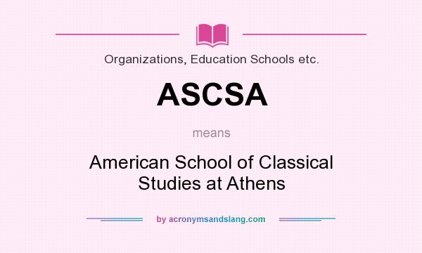 What does ASCSA mean? It stands for American School of Classical Studies at Athens