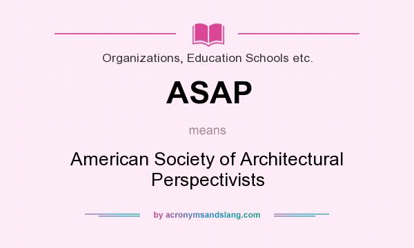What does ASAP mean? It stands for American Society of Architectural Perspectivists