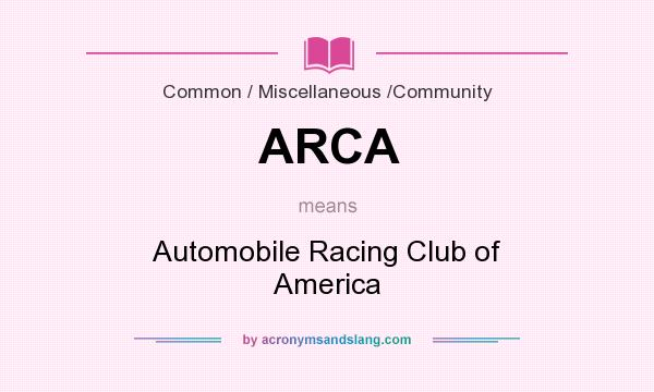 What does ARCA mean? It stands for Automobile Racing Club of America