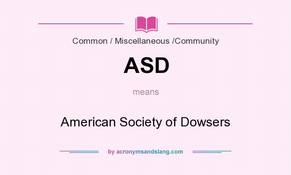 What does ASD mean? It stands for American Society of Dowsers