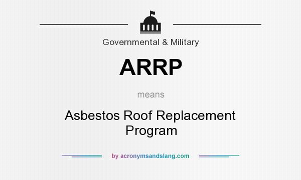 What does ARRP mean? It stands for Asbestos Roof Replacement Program