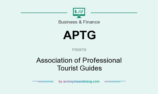 What does APTG mean? It stands for Association of Professional Tourist Guides