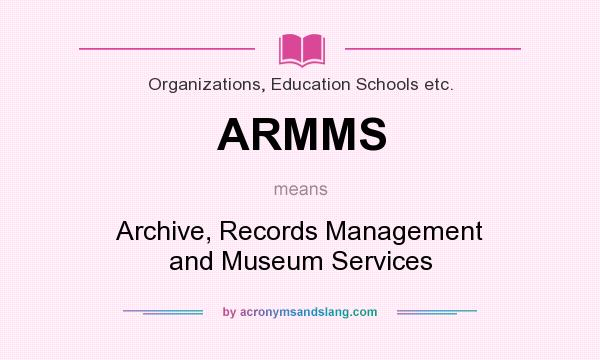 What does ARMMS mean? It stands for Archive, Records Management and Museum Services