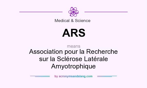 What does ARS mean? It stands for Association pour la Recherche sur la Sclérose Latérale Amyotrophique