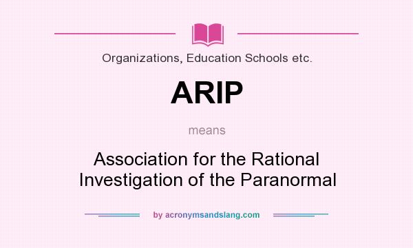 What does ARIP mean? It stands for Association for the Rational Investigation of the Paranormal