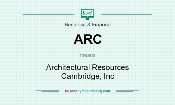 What does ARC mean? It stands for Architectural Resources Cambridge, Inc