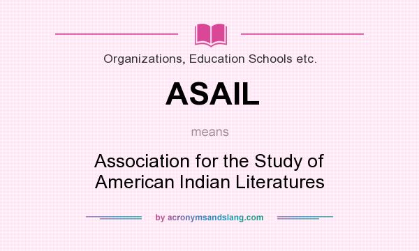 What does ASAIL mean? It stands for Association for the Study of American Indian Literatures
