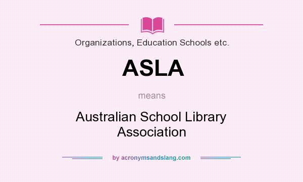 What does ASLA mean? It stands for Australian School Library Association