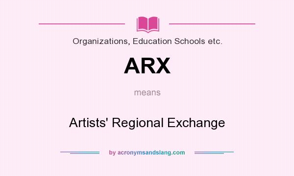 What does ARX mean? It stands for Artists` Regional Exchange