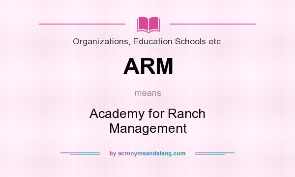 What does ARM mean? It stands for Academy for Ranch Management