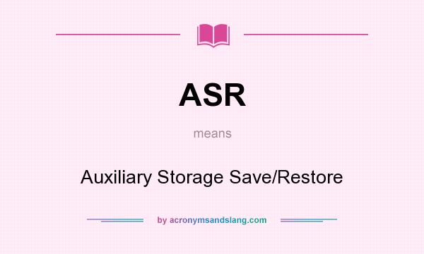 What does ASR mean? It stands for Auxiliary Storage Save/Restore