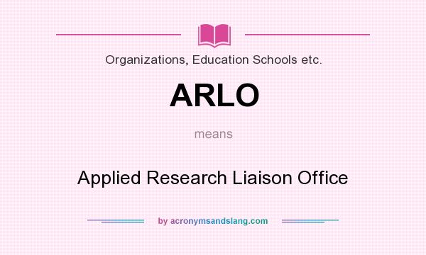 What does ARLO mean? It stands for Applied Research Liaison Office