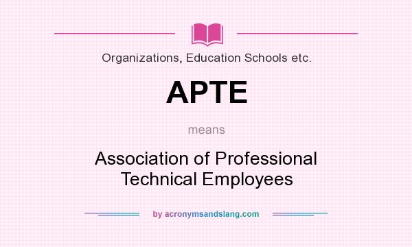 What does APTE mean? It stands for Association of Professional Technical Employees