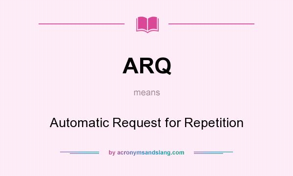 What does ARQ mean? It stands for Automatic Request for Repetition