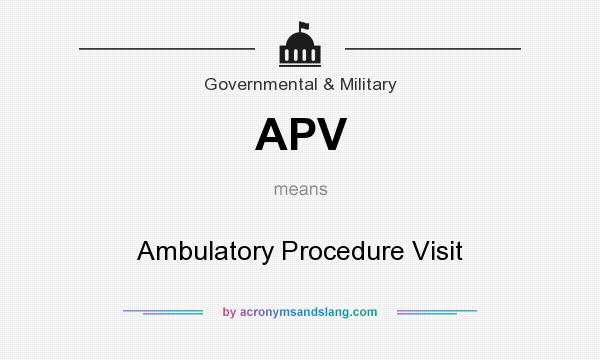 What does APV mean? It stands for Ambulatory Procedure Visit