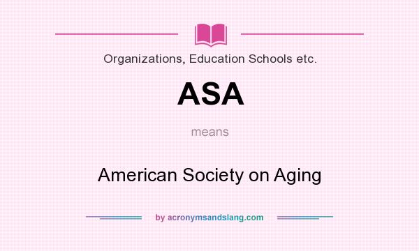 What does ASA mean? It stands for American Society on Aging