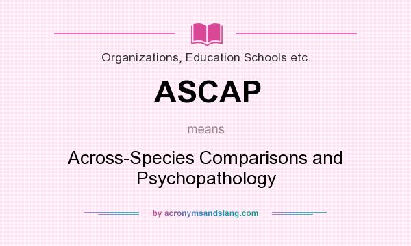 What does ASCAP mean? It stands for Across-Species Comparisons and Psychopathology