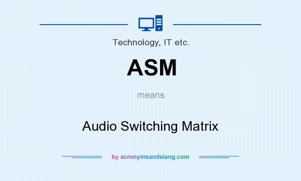What does ASM mean? It stands for Audio Switching Matrix