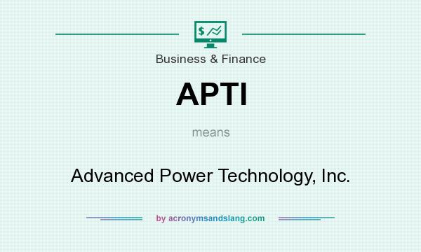 What does APTI mean? It stands for Advanced Power Technology, Inc.