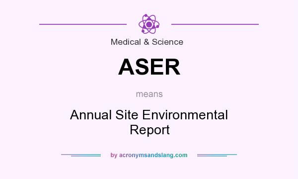 What does ASER mean? It stands for Annual Site Environmental Report