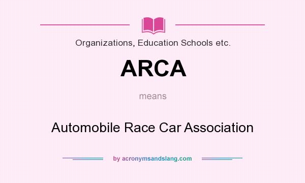 What does ARCA mean? It stands for Automobile Race Car Association