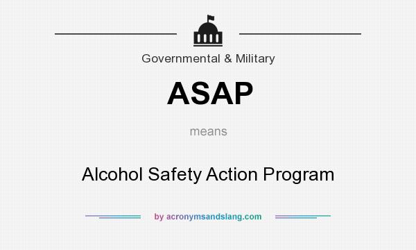 What does ASAP mean? It stands for Alcohol Safety Action Program