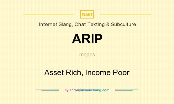 What does ARIP mean? It stands for Asset Rich, Income Poor
