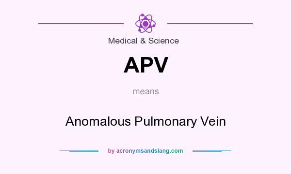 What does APV mean? It stands for Anomalous Pulmonary Vein
