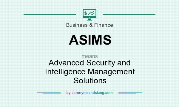 What does ASIMS mean? It stands for Advanced Security and Intelligence Management Solutions