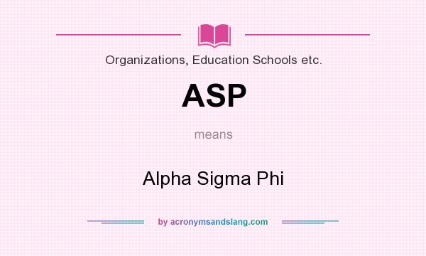 What does ASP mean? It stands for Alpha Sigma Phi