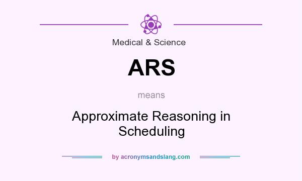 What does ARS mean? It stands for Approximate Reasoning in Scheduling