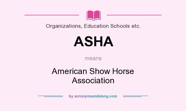 What does ASHA mean? It stands for American Show Horse Association