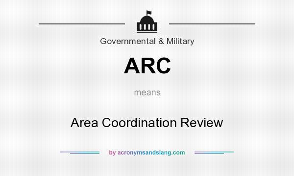 What does ARC mean? It stands for Area Coordination Review