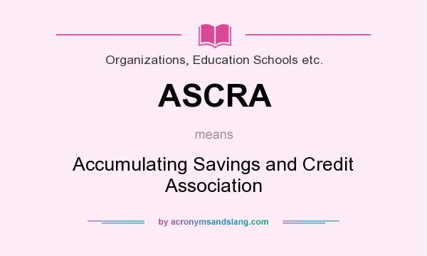 What does ASCRA mean? It stands for Accumulating Savings and Credit Association