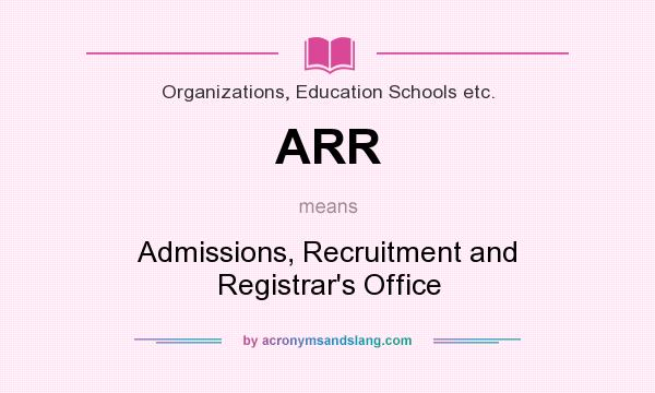 What does ARR mean? It stands for Admissions, Recruitment and Registrar`s Office