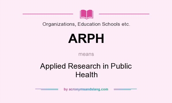 What does ARPH mean? It stands for Applied Research in Public Health