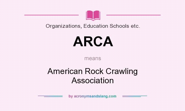 What does ARCA mean? It stands for American Rock Crawling Association