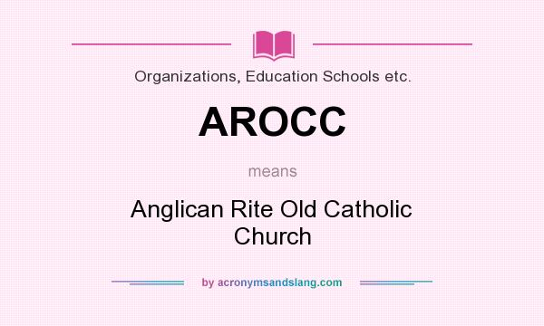 What does AROCC mean? It stands for Anglican Rite Old Catholic Church
