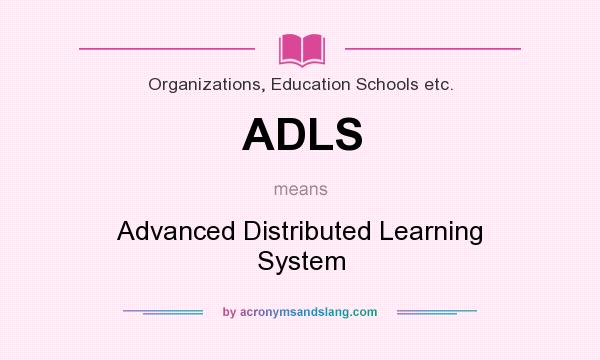 What does ADLS mean? It stands for Advanced Distributed Learning System