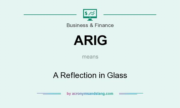 What does ARIG mean? It stands for A Reflection in Glass