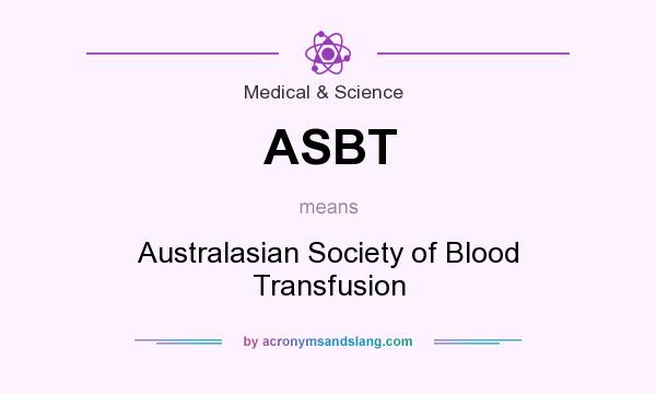 What does ASBT mean? It stands for Australasian Society of Blood Transfusion