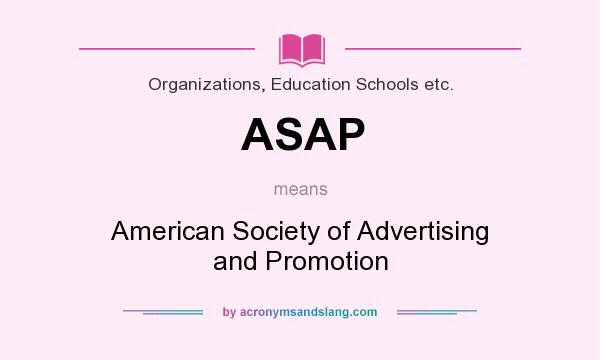 What does ASAP mean? It stands for American Society of Advertising and Promotion