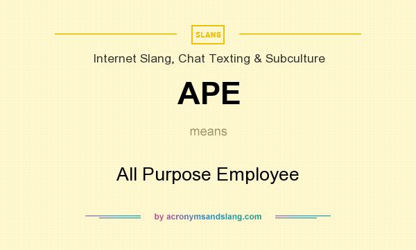 What does APE mean? It stands for All Purpose Employee