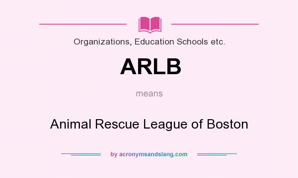 What does ARLB mean? It stands for Animal Rescue League of Boston