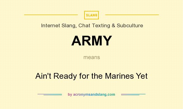 What does ARMY mean? It stands for Ain`t Ready for the Marines Yet