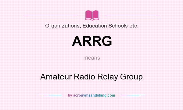 What does ARRG mean? It stands for Amateur Radio Relay Group