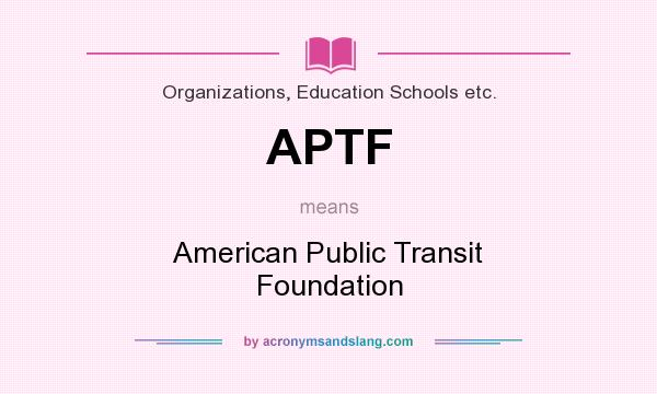 What does APTF mean? It stands for American Public Transit Foundation