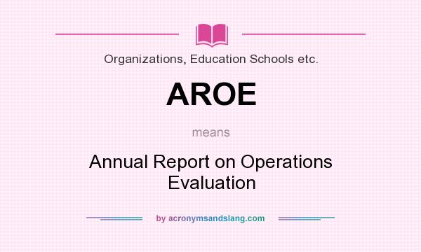 What does AROE mean? It stands for Annual Report on Operations Evaluation