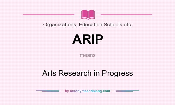What does ARIP mean? It stands for Arts Research in Progress